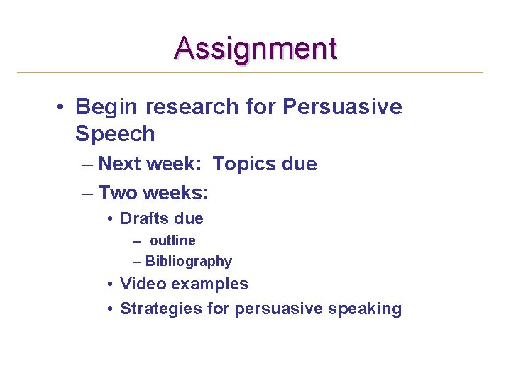 Assignment • Begin research for Persuasive Speech – Next week: Topics due – Two