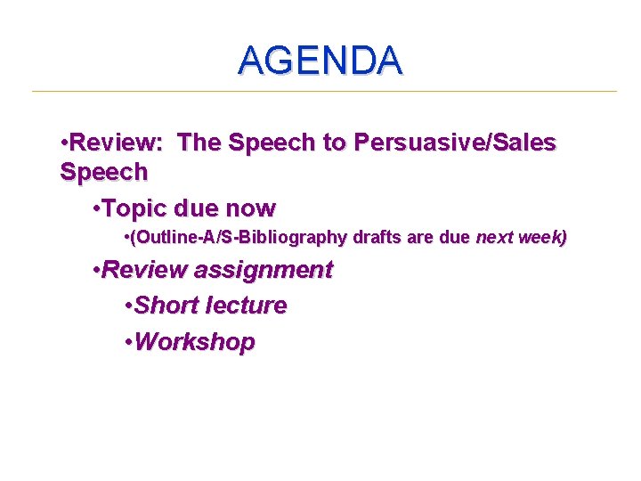 AGENDA • Review: The Speech to Persuasive/Sales Speech • Topic due now • (Outline-A/S-Bibliography