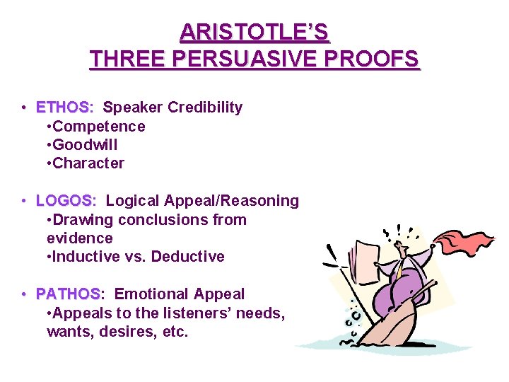 ARISTOTLE’S THREE PERSUASIVE PROOFS • ETHOS: ETHOS Speaker Credibility • Competence • Goodwill •