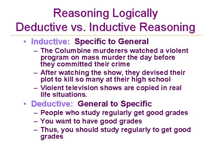 Reasoning Logically Deductive vs. Inductive Reasoning • Inductive: Specific to General – The Columbine