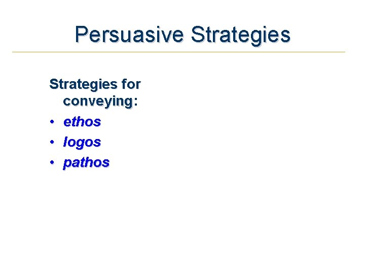 Persuasive Strategies for conveying: conveying • ethos • logos • pathos 