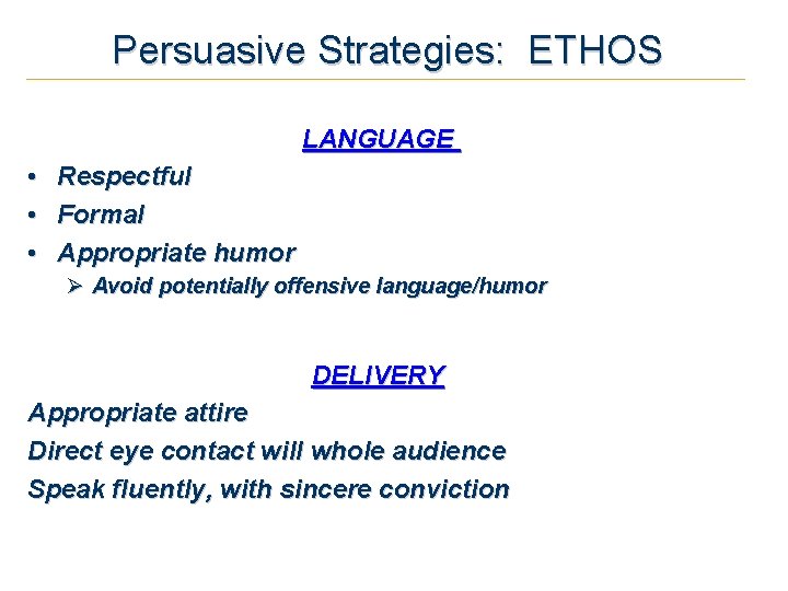 Persuasive Strategies: ETHOS LANGUAGE • Respectful • Formal • Appropriate humor Ø Avoid potentially