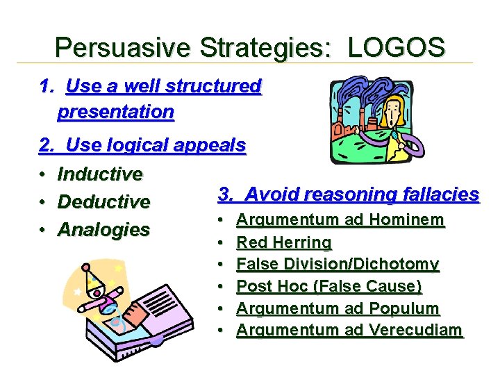 Persuasive Strategies: LOGOS 1. Use a well structured presentation 2. Use logical appeals •