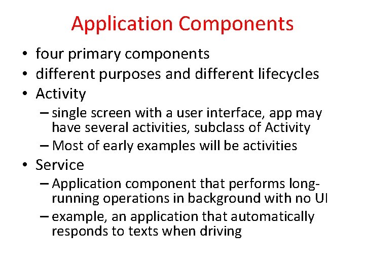 Application Components • four primary components • different purposes and different lifecycles • Activity