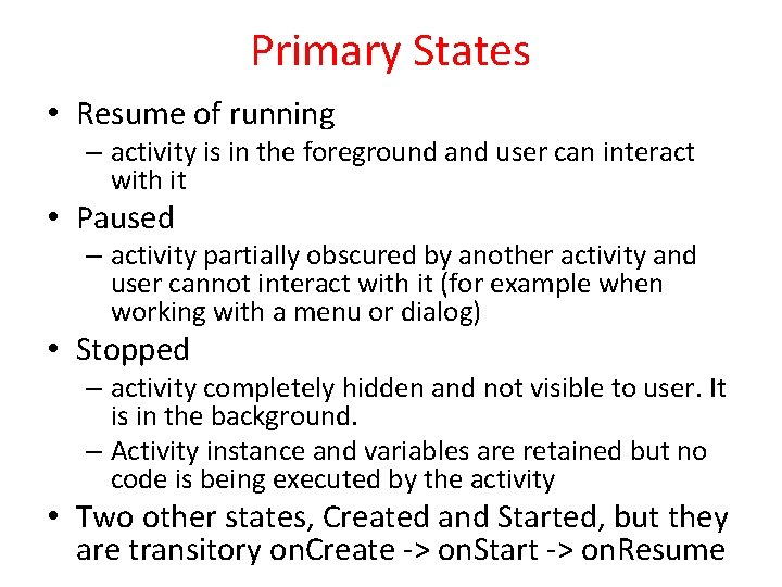 Primary States • Resume of running – activity is in the foreground and user