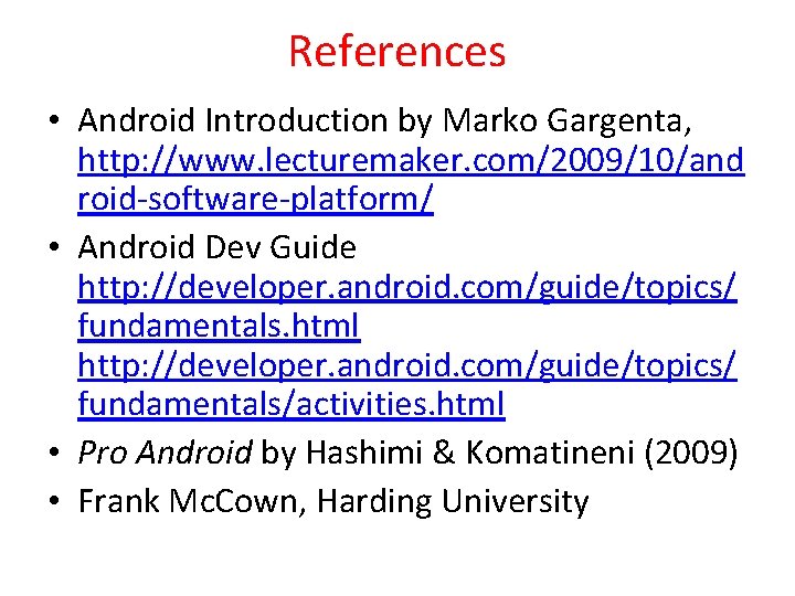 References • Android Introduction by Marko Gargenta, http: //www. lecturemaker. com/2009/10/and roid-software-platform/ • Android