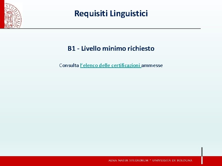 Requisiti Linguistici B 1 - Livello minimo richiesto Consulta l’elenco delle certificazioni ammesse 