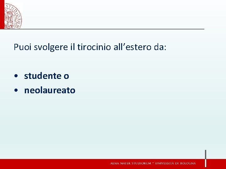 Puoi svolgere il tirocinio all’estero da: • studente o • neolaureato 