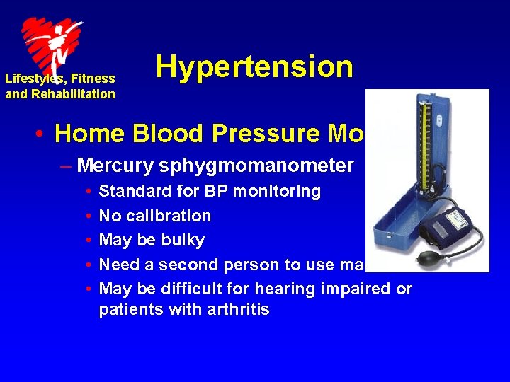 Lifestyles, Fitness and Rehabilitation Hypertension • Home Blood Pressure Monitoring – Mercury sphygmomanometer •