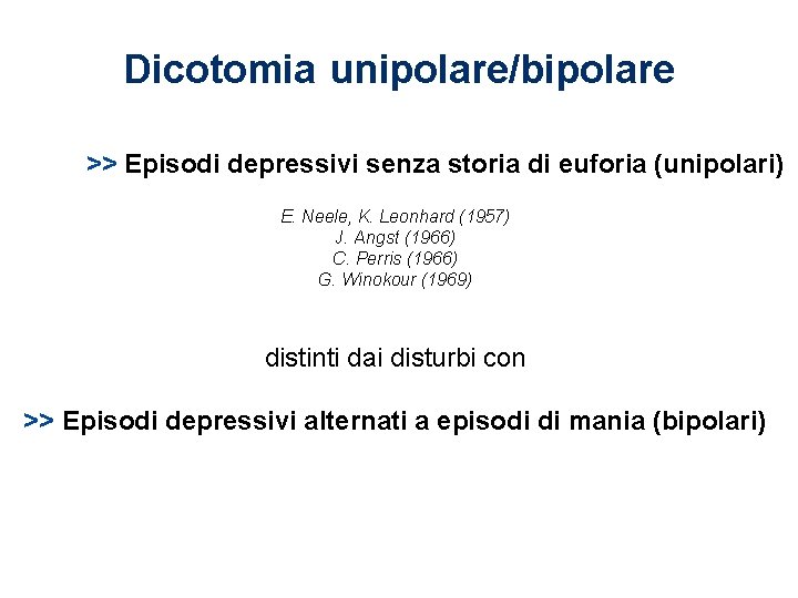 Dicotomia unipolare/bipolare >> Episodi depressivi senza storia di euforia (unipolari) E. Neele, K. Leonhard