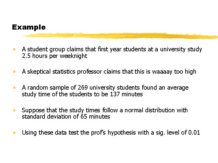 Example • A student group claims that first year students at a university study
