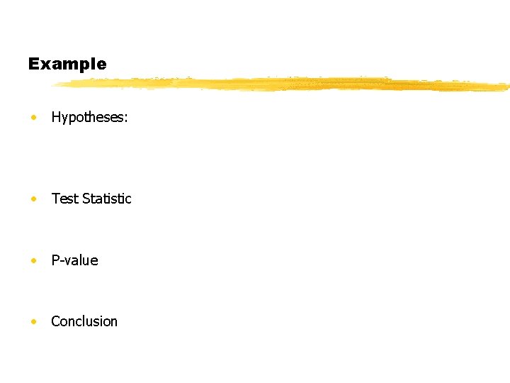 Example • Hypotheses: • Test Statistic • P-value • Conclusion 