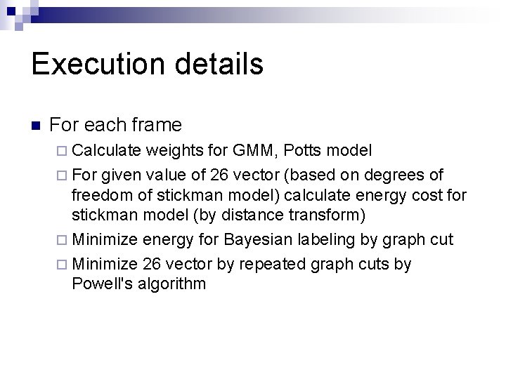 Execution details n For each frame ¨ Calculate weights for GMM, Potts model ¨