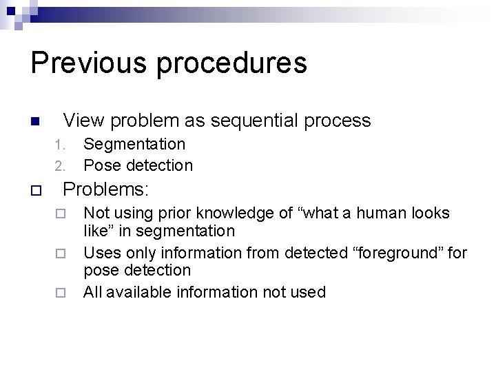 Previous procedures n View problem as sequential process 1. 2. ¨ Segmentation Pose detection