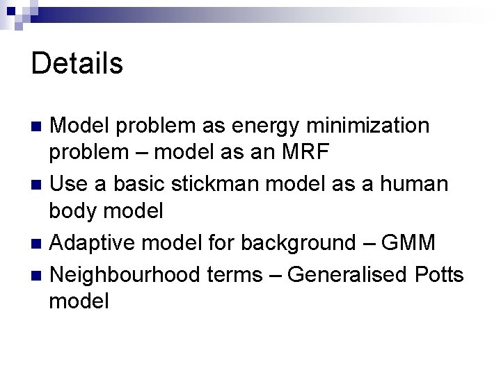 Details Model problem as energy minimization problem – model as an MRF n Use