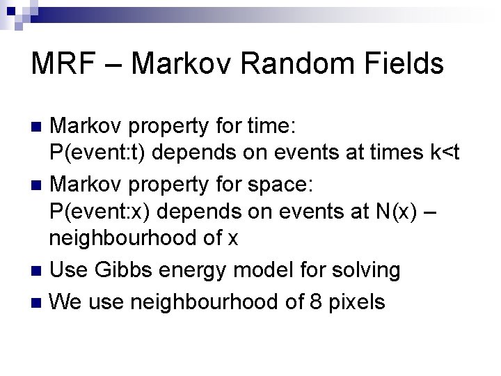 MRF – Markov Random Fields Markov property for time: P(event: t) depends on events