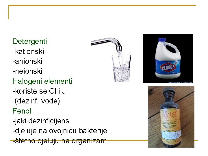 Detergenti -kationski -anionski -neionski Halogeni elementi -koriste se Cl i J (dezinf. vode) Fenol