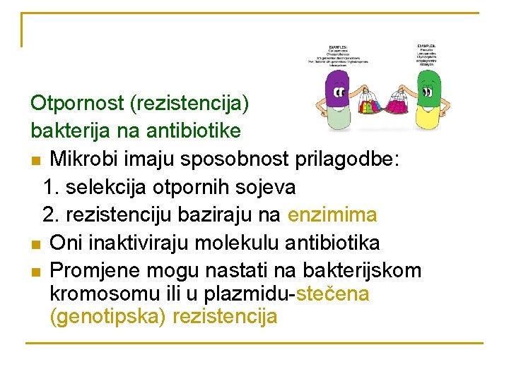 Otpornost (rezistencija) bakterija na antibiotike n Mikrobi imaju sposobnost prilagodbe: 1. selekcija otpornih sojeva