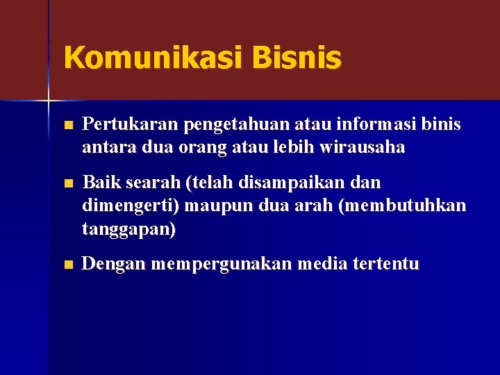 Komunikasi Bisnis n Pertukaran pengetahuan atau informasi binis antara dua orang atau lebih wirausaha