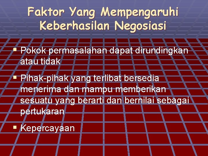 Faktor Yang Mempengaruhi Keberhasilan Negosiasi § Pokok permasalahan dapat dirundingkan atau tidak § Pihak-pihak