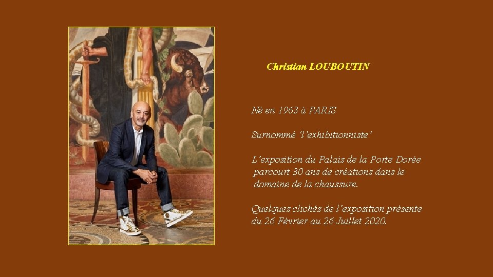 Christian LOUBOUTIN Né en 1963 à PARIS Surnommé ‘l’exhibitionniste’ L’exposition du Palais de la