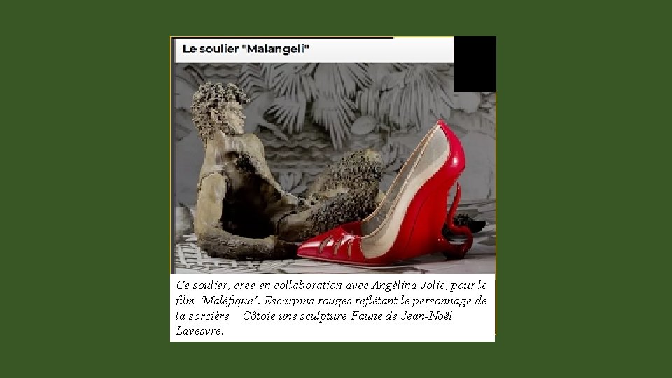 Ce soulier, crée en collaboration avec Angélina Jolie, pour le film ‘Maléfique’. Escarpins rouges