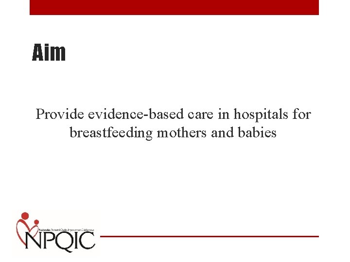 Aim Provide evidence-based care in hospitals for breastfeeding mothers and babies 