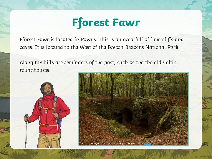 Fforest Fawr is located in Powys. This is an area full of lime cliffs