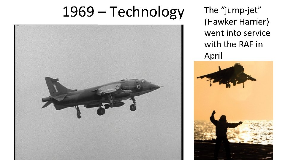 1969 – Technology The “jump-jet” (Hawker Harrier) went into service with the RAF in