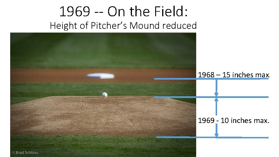 1969 -- On the Field: Height of Pitcher’s Mound reduced 1968 – 15 inches
