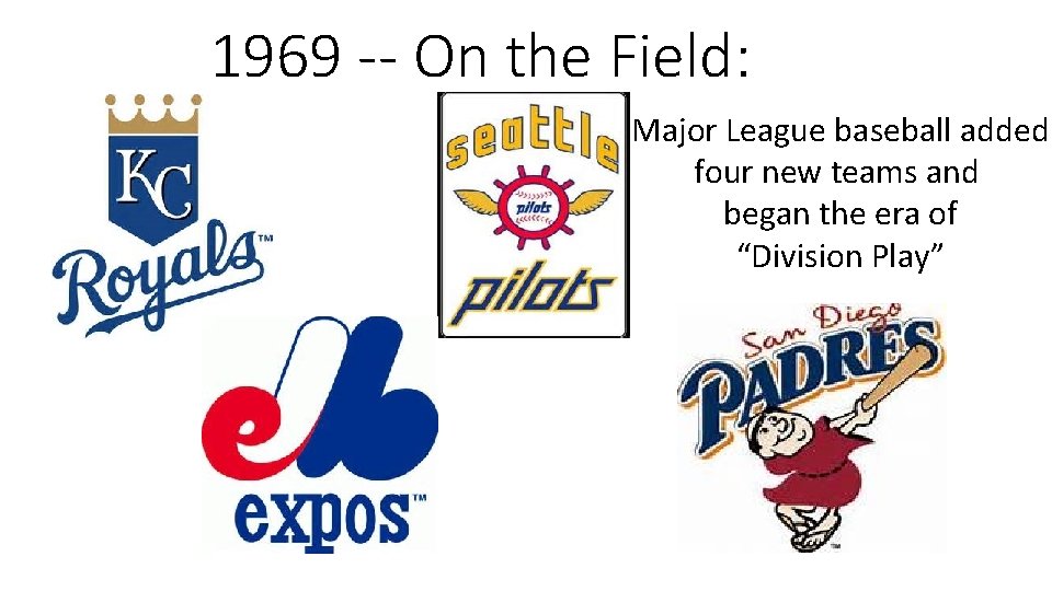 1969 -- On the Field: Major League baseball added four new teams and began