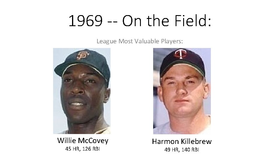 1969 -- On the Field: League Most Valuable Players: Willie Mc. Covey 45 HR,