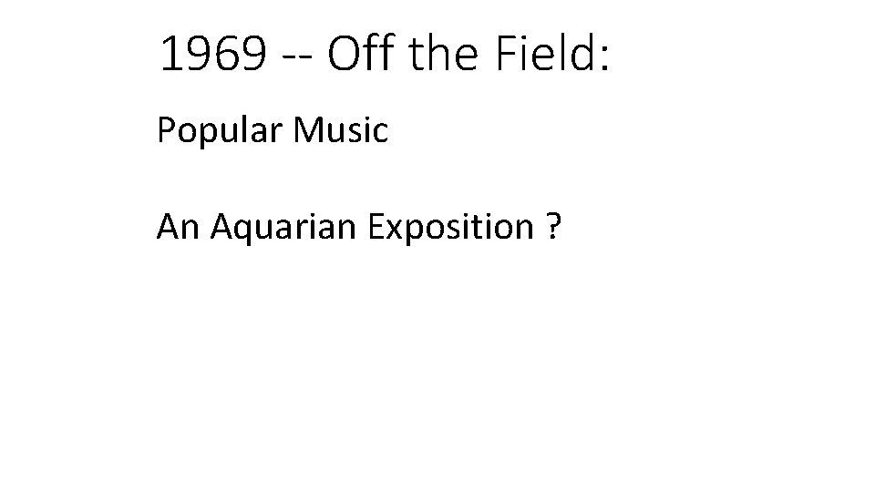 1969 -- Off the Field: Popular Music An Aquarian Exposition ? 