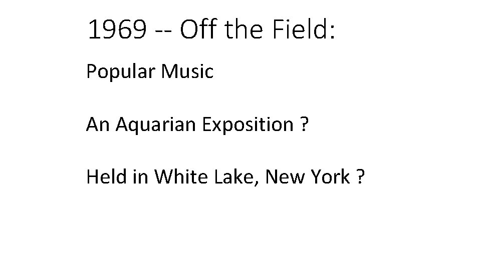 1969 -- Off the Field: Popular Music An Aquarian Exposition ? Held in White
