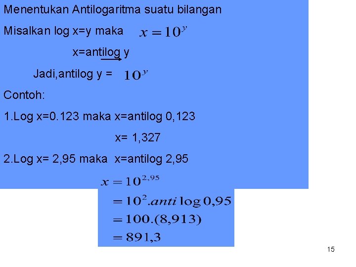 Menentukan Antilogaritma suatu bilangan Misalkan log x=y maka x=antilog y Jadi, antilog y =