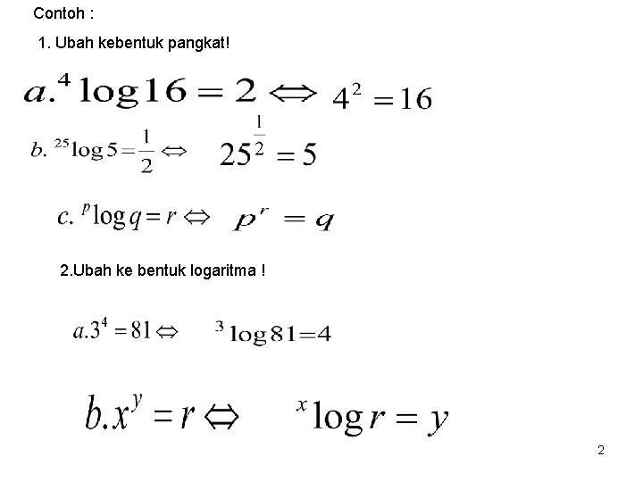 Contoh : 1. Ubah kebentuk pangkat! 2. Ubah ke bentuk logaritma ! 2 