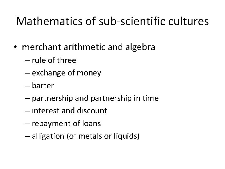 Mathematics of sub-scientific cultures • merchant arithmetic and algebra – rule of three –