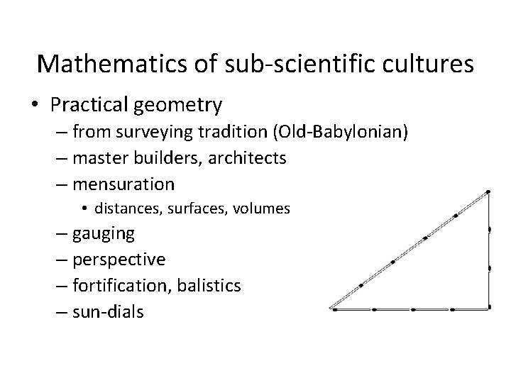 Mathematics of sub-scientific cultures • Practical geometry – from surveying tradition (Old-Babylonian) – master