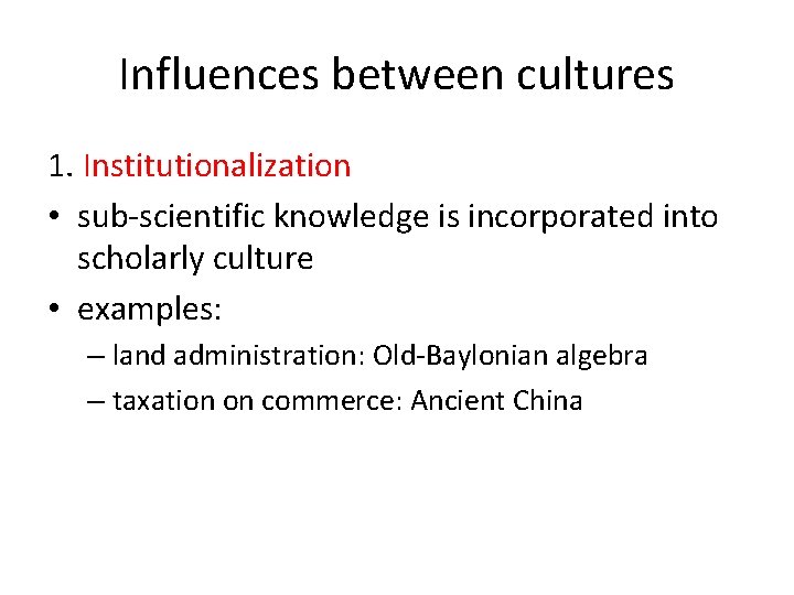 Influences between cultures 1. Institutionalization • sub-scientific knowledge is incorporated into scholarly culture •