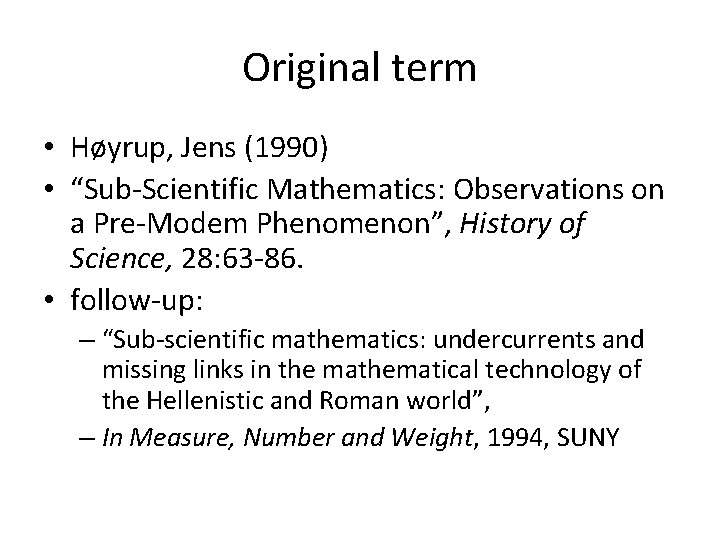 Original term • Høyrup, Jens (1990) • “Sub-Scientific Mathematics: Observations on a Pre-Modem Phenomenon”,