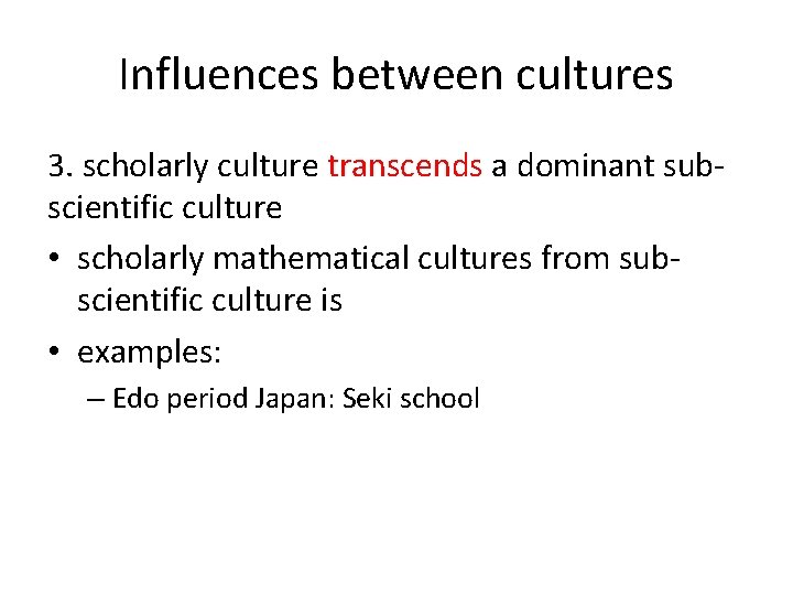 Influences between cultures 3. scholarly culture transcends a dominant subscientific culture • scholarly mathematical