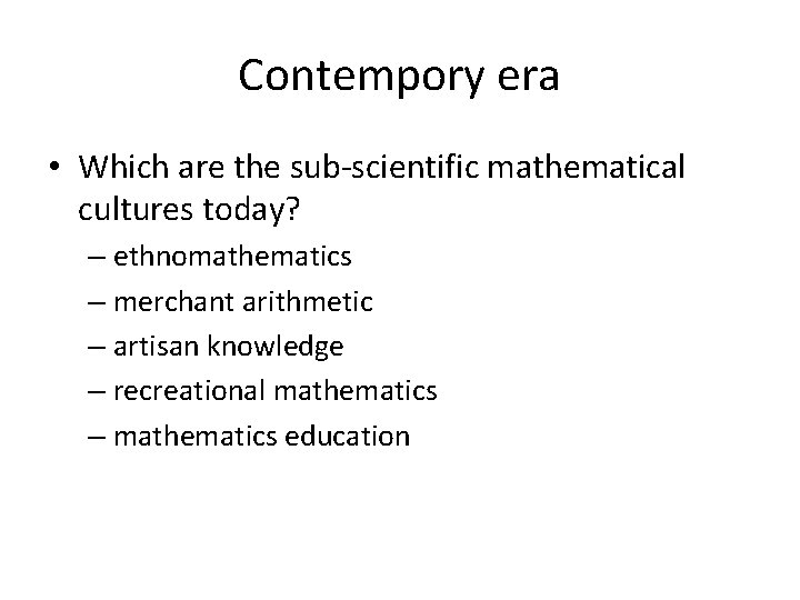 Contempory era • Which are the sub-scientific mathematical cultures today? – ethnomathematics – merchant