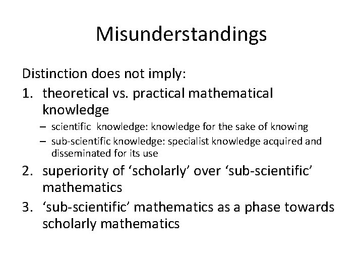 Misunderstandings Distinction does not imply: 1. theoretical vs. practical mathematical knowledge – scientific knowledge: