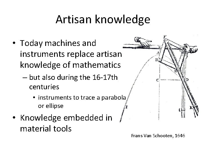 Artisan knowledge • Today machines and instruments replace artisan knowledge of mathematics – but