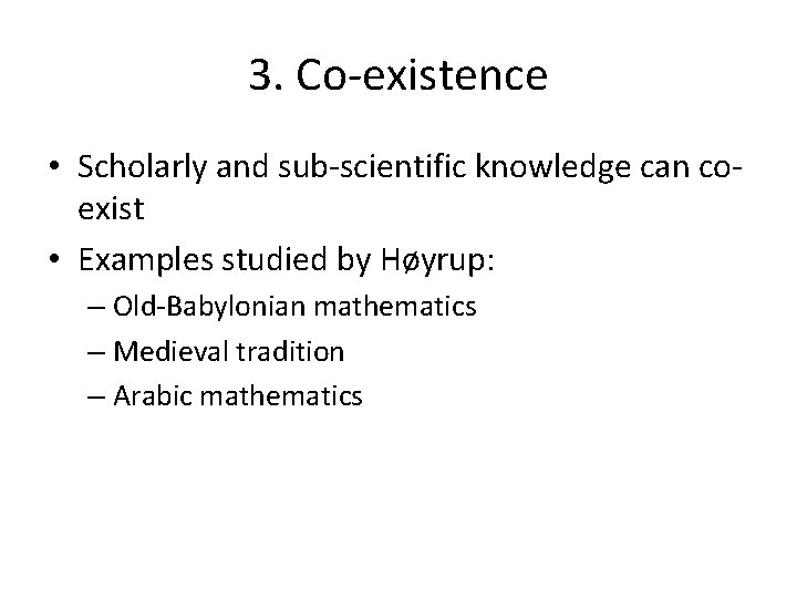 3. Co-existence • Scholarly and sub-scientific knowledge can coexist • Examples studied by Høyrup: