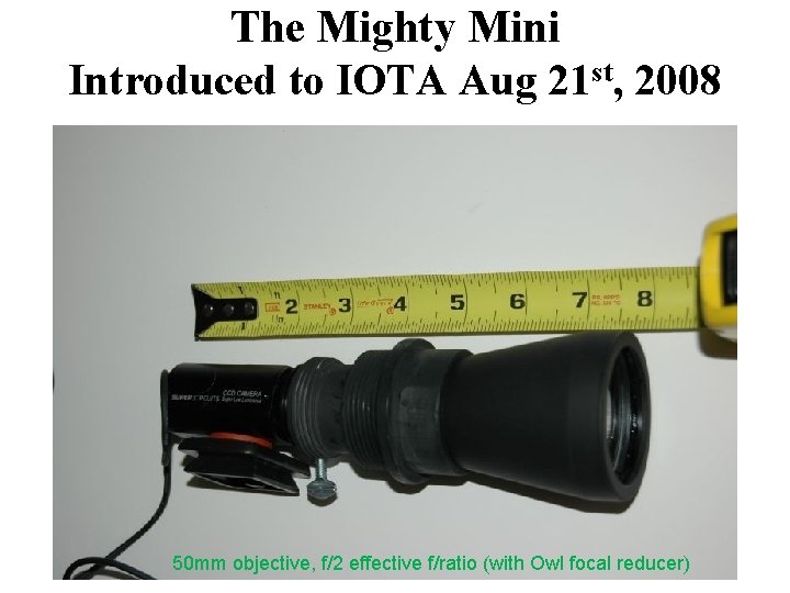 The Mighty Mini Introduced to IOTA Aug 21 st, 2008 50 mm objective, f/2