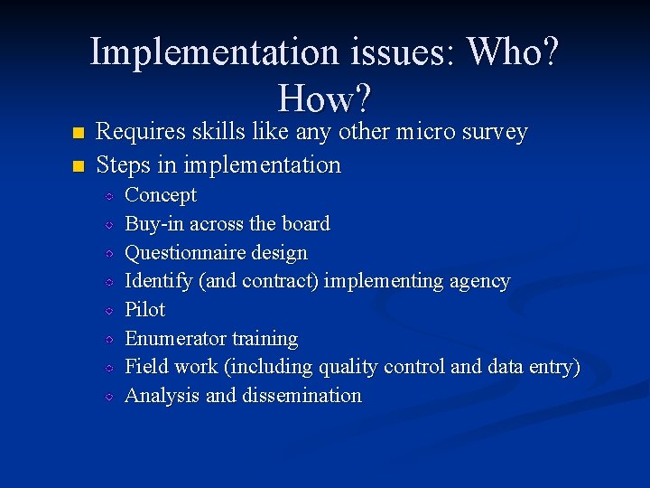 Implementation issues: Who? How? n n Requires skills like any other micro survey Steps