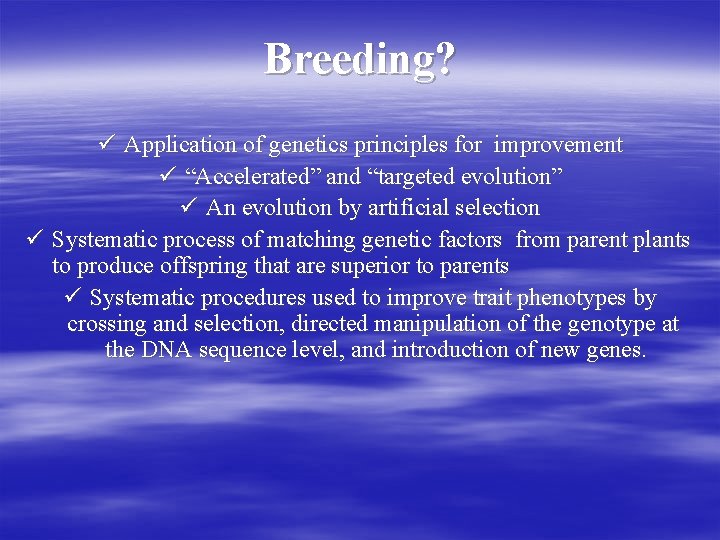 Breeding? ü Application of genetics principles for improvement ü “Accelerated” and “targeted evolution” ü