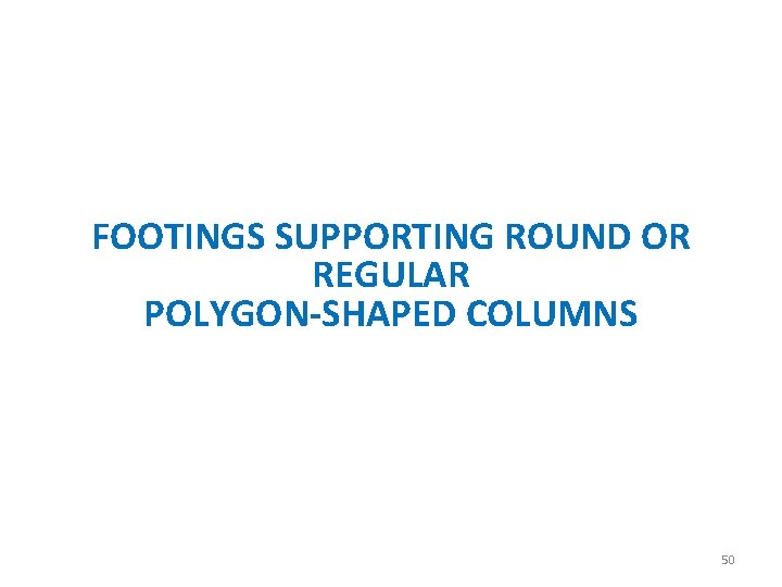 FOOTINGS SUPPORTING ROUND OR REGULAR POLYGON-SHAPED COLUMNS 50 