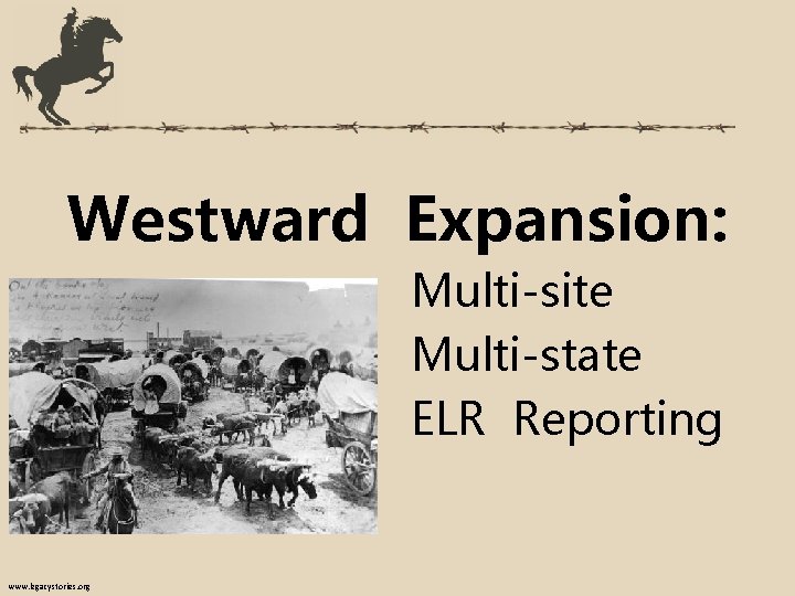 Westward Expansion: Multi-site Multi-state ELR Reporting www. legacystories. org 